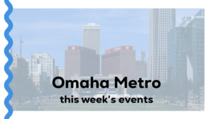 Omaha Metro events this week, this weekend
