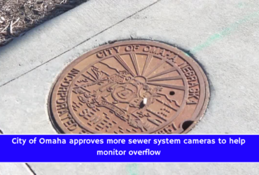 City of Omaha approves more sewer system cameras to help monitor overflow