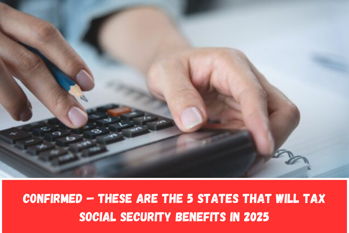 Confirmed – these are the 5 states that will tax social security benefits in 2025