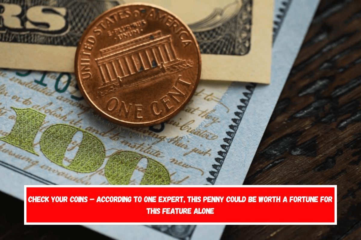 Check your coins – According to one expert, this penny could be worth a fortune for this feature alone