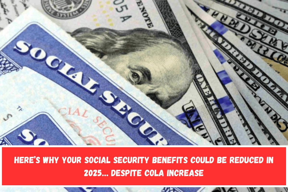 Here’s why your Social Security benefits could be reduced in 2025… despite COLA increase