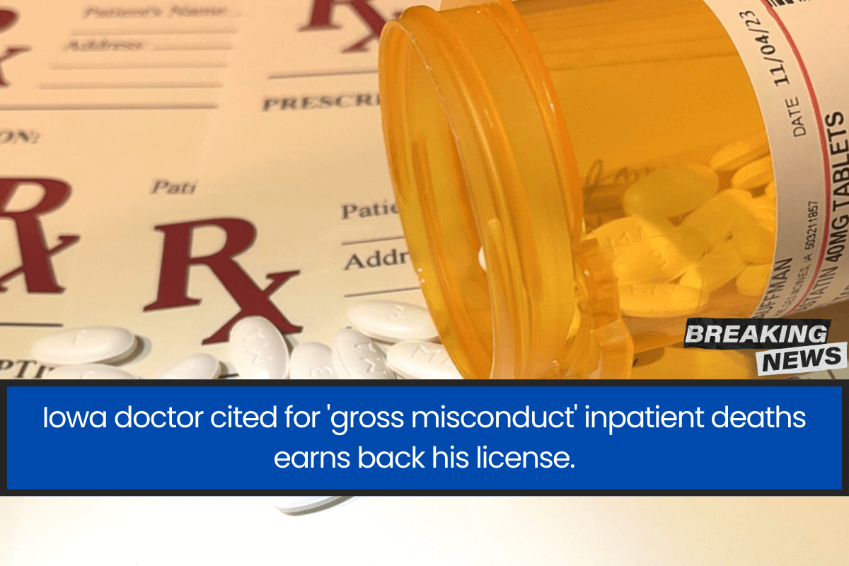 Iowa doctor cited for 'gross misconduct' inpatient deaths earns back his license.