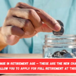 Major Change in Retirement Age – these are the new changes that will allow you to apply for full retirement at this date